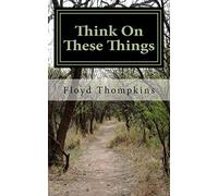 Think on These Things: Words to inspire the spirit and challenge your soul