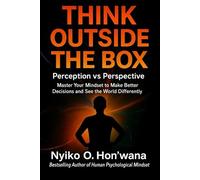 Think Outside The Box: Perception vs Perspective - How to Heal the Way You Think and See Life