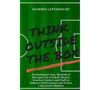 Think Outside the Box: Psychological Tips, Methods and Strategies for Football Players, Coaches, Leaders and Staff to Enhance Performance and Create a Successful Mindset