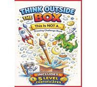 Think Outside the Box: This Is NOT A… Drawing Challenge Book. Includes 5 Level Certificates.: Imagination Activity Book That Turns Simple Objects into Amazing Creations | 8.5x11 inches | 115 pages.