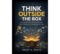 Think Outside The Box: Why Our Greatest Problems Persist and How Curiosity and Courage Can Fix Them