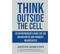 Think Outside the Cell: An Entrepreneur's Guide for the Incarcerated and Formerly Incarcerated