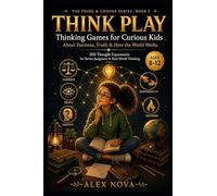 Think Play: Thinking Games for Curious Kids About Fairness, Truth and How the World Works: 5 (The Think & Choose Series)