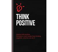 Think positive -Dealing with positive thinking is much harder that thinking negative,only few can do it.