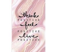Think Positive Feel Positive Live Positive Notebook: Cute Pink and Gold Marble Notebook Lined Journal