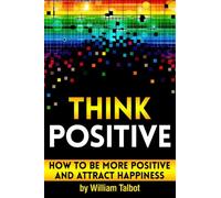 Think Positive: How to Be More Positive and Attract Happiness ~ ( Being Positive and Staying Positive | How to Think Positive | How to Stay Positive )