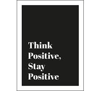Think Positive, Stay Positive: Optimistic Quotes and Encouraging Affirmations for Confidence, Creativity and Contentment