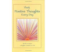 Think Positive Thoughts Every Day: Words to Inspire a Brighter Outlook on Life