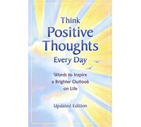 Think Positive Thoughts Every Day: Words to Inspire a Brighter Outlook on Life