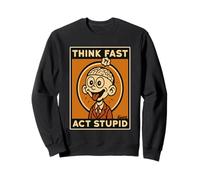 Think Quick and Act Stupid Retro Cartoon Humor Sweatshirt