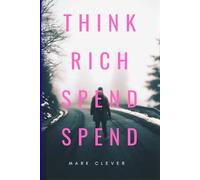 Think Rich, Spend Wise: The Proven Guide to Building Wealth, Mastering Money Habits, and Achieving Financial Freedom”