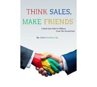 THINK SALES, MAKE FRIENDS Unlock Your Path to Millions from the Second Seat
