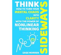 Think Sideways: How to Turn Your Mental Chaos into Clarity with the Power of Nonlinear Thinking (Think Sideways Series)