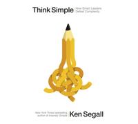 Think Simple : How Smart Leaders Defeat Complexity