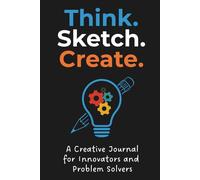 Think. Sketch. Create.: A Creative Journal for Innovators and Problem Solvers