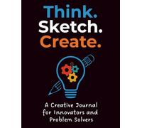 Think. Sketch. Create.: A Creative Journal for Innovators and Problem Solvers