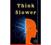 Think Slower: Avoid Costly Mistakes, and Make Smarter Choices in an Age of Information Overload