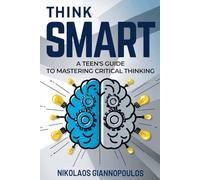 Think Smart: A Teen's Guide to Mastering Critical Thinking