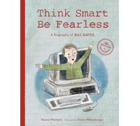 Think Smart, Be Fearless: A Biography of Bill Gates (Growing to Greatness)