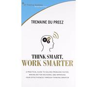 Think Smart, Work Smarter: A Practical Guide to Solving Problems Faster (Success Skills Series)