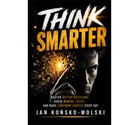 THINK SMARTER: Master Better Decisions, Avoid Mental Traps, and Make Confident Choices Every Day (THE HUMAN POTENTIAL SERIES)