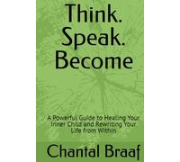 Think. Speak. Become: A Powerful Guide to Healing Your Inner Child and Rewriting Your Life from Within (Think.Speak.Become)