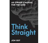 Think Straight: An Owner's Manual for the Mind
