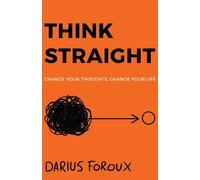 Think Straight: Change Your Thoughts, Change Your Life by Darius Foroux (English
