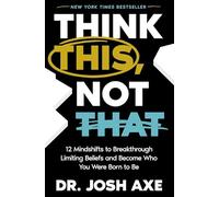 Think This, Not That: 12 Mindshifts to Breakthrough Limiting Beliefs and Become Who You Were Born to Be