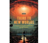 Think to New Worlds : The Cultural History of Charles Fort and His Followers