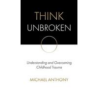 Think Unbroken: Understanding and Overcoming Childhood Trauma (1)