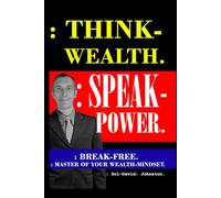 : Think-Wealth. : Speak-Power.: : Break-Free. : Master Of Your Wealth-Mindset.