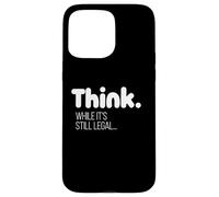 Think While It's Still Legal / Funny Political Quote Design Case for iPhone 15 Pro Max