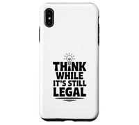 Think While It's Still Legal Funny Sarcastic Humor Case for iPhone XS Max