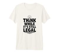 Think While It's Still Legal Funny Sarcastic Humor Premium T-Shirt