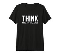 Think While It's Still Legal Funny Self Awareness Thinking Premium T-Shirt