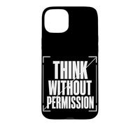 THINK WITHOUT PERMISSION Typography, Dissident Statement Case for iPhone 15 Plus
