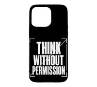 THINK WITHOUT PERMISSION Typography, Dissident Statement Case for iPhone 15 Pro Max