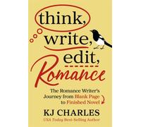 Think, Write, Edit, Romance : The Romance Writer's Journey from Blank Page to Finished Novel