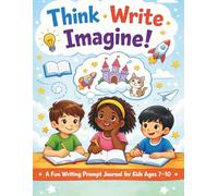 Think • Write • Imagine!: A Fun Writing Prompt Journal with 50 Creative Prompts to Build Confidence, Creativity, and Writing Skills for Kids Ages 7-10