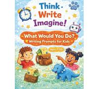 Think • Write • Imagine!: What Would You Do? Writing Prompts to Build Confidence, Critical Thinking, and Writing Skills for Kids Ages 7-10