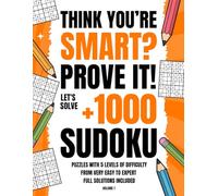 Think You’re Smart? Prove It!: Let's solve 1000 Sudoku Puzzles with 5 Levels of Difficulty from Very Easy to Expert Full Solutions Included (Volume 1)