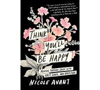 Think You'll Be Happy: Moving Through Grief with Grit, Grace, and Gratitude