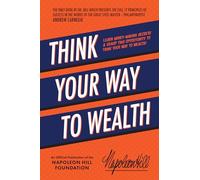 Think Your Way to Wealth: Learn Money-Making Secrets & Grasp This Opportunity to Think Your Way to Wealth! (An Official Publication of the Napoleon Hill Foundation)