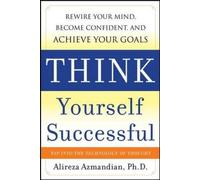 Think Yourself Successful: Rewire Your Mind, Become Confident, and Achieve Your Goals Hardcover May 12, 2010