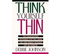 Think Yourself Thin: The Visualization Technique That Will Make You Lose Weight Without Diet or Exercise