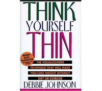 Think Yourself Thin: The Visualization Technique That Will Make You Lose Weight Without Diet or Exercise