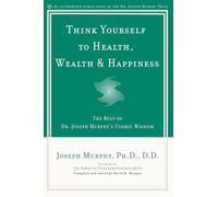 Think Yourself to Health, Wealth & Happiness: The Best of Dr. Joseph Murphy's Cosmic Wisdom: The Best of Joseph Murphy's Cosmic Wisdom