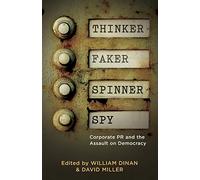Thinker, Faker, Spinner, Spy: Corporate PR and the Assault on Democracy