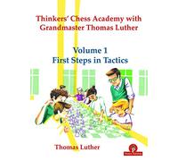 Thinkers' Chess Academy with Grandmaster Thomas Luther - Volume 1 First Steps in Tactics (TCA with GM Thomas Luther)